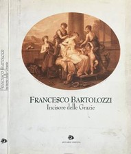 Francesco Bartolozzi. Incisore delle Grazie. Barbara Jatta, a cura di. 1996. II.