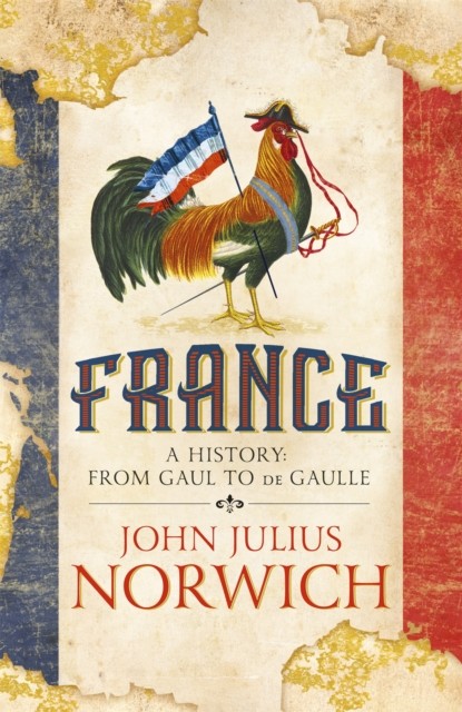 France A History: from Gaul to de Gaulle by John Julius Norwich (Paperback Book)