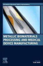 Metallic Biomaterials Processing and Medical Device Manufacturing by Cuie Wen (E