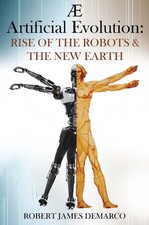 AE Artificial Evolution: Rise of the Robots & The New Earth by Robert James DeMa