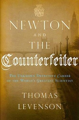 Newton and the Counterfeiter: The Unknown Detective Career of the World's - GOOD