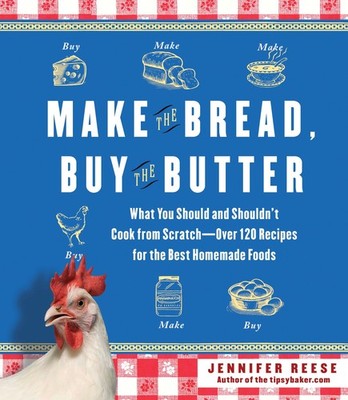 Make the Bread, Buy the Butter: What You Should and Shouldn't Cook from Scra...
