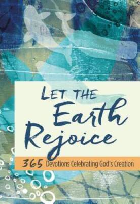 Let the Earth Rejoice: 365 Devotions Celebrating Gods Creation - VERY GOOD