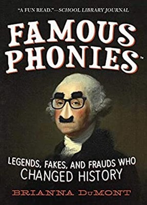 Famous Phonies : Legends, Fakes, and Frauds Who Changed History B