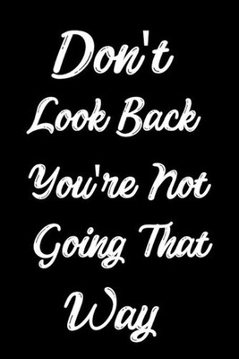 Don't Look Back You're Not Going That Way: Feel Good Reflection Quote for Work E