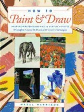 How to Paint and Draw: A Complete Course on Practical and Creative Technique