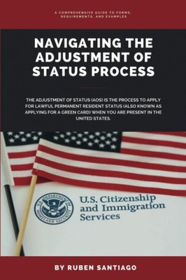 Navigating the Adjustment of Status Process: A Comprehensive Guide to Forms,...