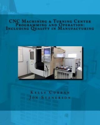 Cnc Machining & Turning Center Programming and Operation  : : Including
