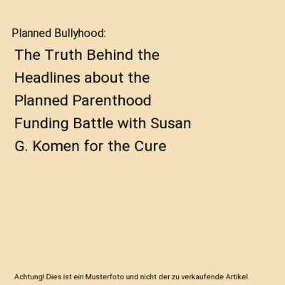 Planned Bullyhood: The Truth Behind the Headlines about the Planned Parenthood F