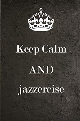 Keep Calm And Jazzercise - Notebook: I'm not arguing I'm just explaining why I'm