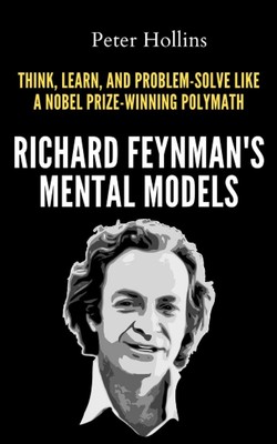 Richard Feynman's Mental Models by Peter Hollins