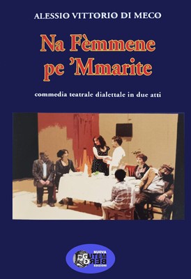 Na femmene pe' marite. Commedia teatrale dialettale in due atti - Di Meco ...