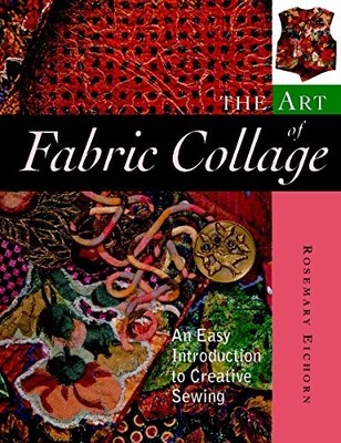 The Art of Fabric Collage: An Easy Introduction to Creative Sewing