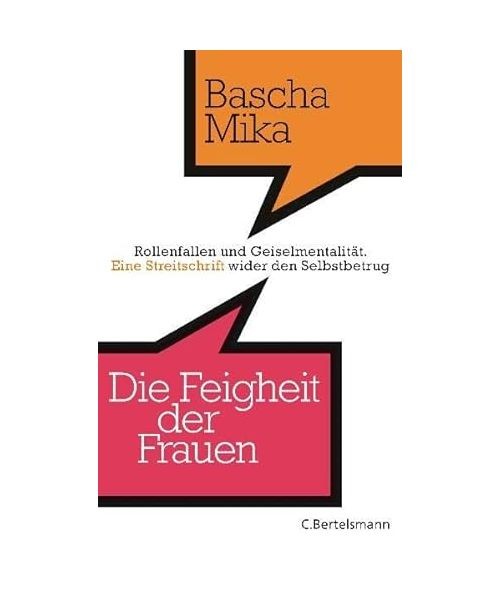 Die Feigheit der Frauen: Rollenfallen und Geiselmentalität. - Eine Streitschrif - Bascha Mika