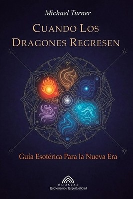 Cuando los Dragones Regresen: Gu?a Esot?rica Para la Nueva Era by Michael Turner