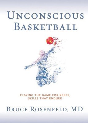 Unconscious Basketball: Playing the Game for Keeps, Skills That Endure