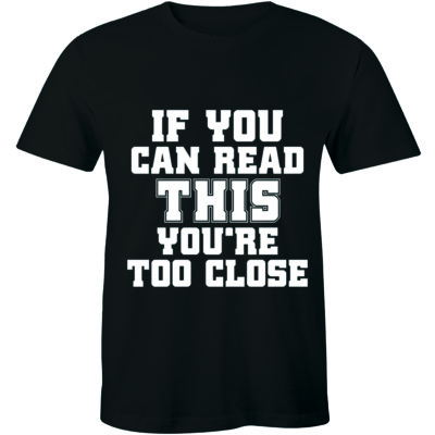 If You Can Read This You Are Too Close Funny Shirt Slogan Saying Quote Men's Tee