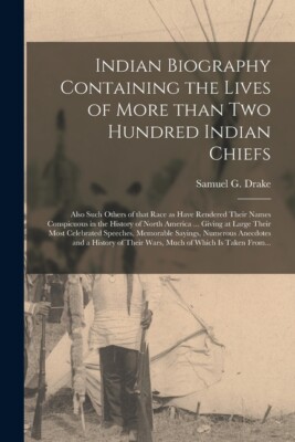 Indian Biography Containing The Lives Of More Than Two Hundred Indian Chief...