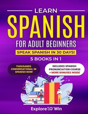 Learn Spanish for Adult Beginners: 5 Books in 1: Speak Spanish In 30 Days 