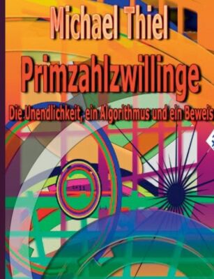 Primzahlzwillinge: Die Unendlichkeit, Ein Algorithmus Und Ein Beweis