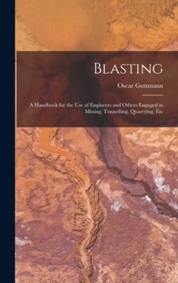 Blasting: A Handbook for the Use of Engineers and Others Engaged in Mining,