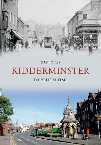 Kidderminster Through Time by Ray Jones - 9781848686489
