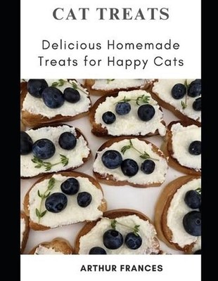 Cat Treats: Delicious Homemade Treats for Happy Cats by Arthur Frances Paperback