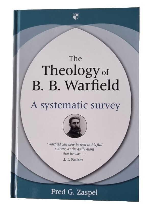 The THEOLOGY Of B. B. WARFIELD - A Systematic Survey / Fred G. Zaspel /Bible Int