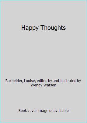 Happy Thoughts by Bachelder, Louise, edited by and illustrated by Wendy Watson