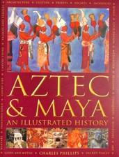 Aztec and Maya: an Illustrated History : The Definitive Chronicle of the ...