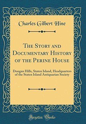 THE STORY AND DOCUMENTARY HISTORY OF THE PERINE HOUSE: By Charles Gilbert Hine