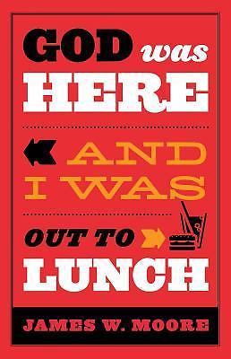 God Was Here and I Was Out to Lunch, Moore, James W., New Book