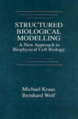 Structured Biological Modelling: A New Approach to Biophysical Cell Biology by 