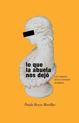 Lo que la abuela nos dej: o la herencia de los nombres olvidados by Paula Reyes 