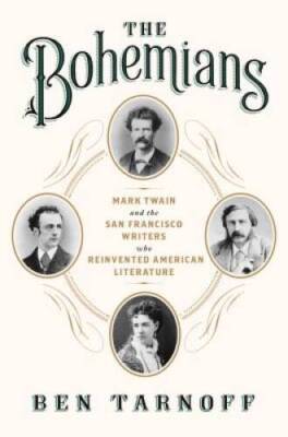 The Bohemians: Mark Twain and the San Francisco Writers Who Reinvented Am - GOOD
