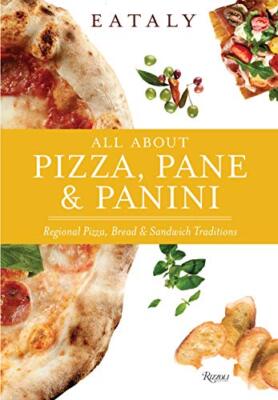 Eataly: All About Pizza, Pane & Panini: Regional Pizza, Bread & Sandwich Trad...