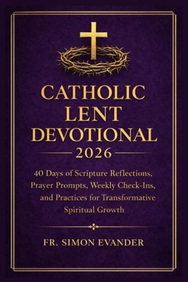 Catholic Lent Devotional 2026: 40 Days of Scripture Reflections, Prayer Prompts,