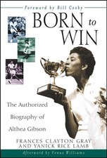 Born to Win: The Authorized Biography of Althea Gibson - Gray, Frances Clayt...