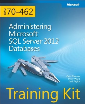 Training Kit (Exam 70-462): Administering Microsoft SQL Server ... by boB Taylor
