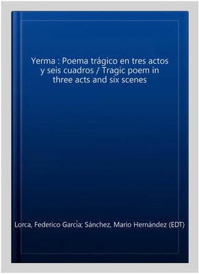 Yerma : Poema trágico en tres actos y seis cuadros / Tragic poem in three act...