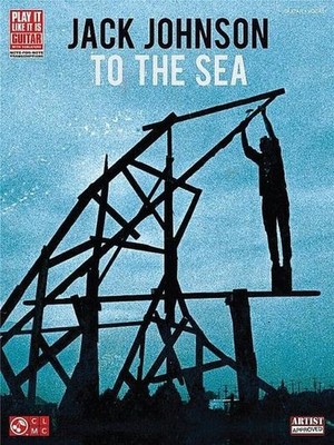 Jack Johnson: To the Sea (Play It Like It Is, Guitar, Vocal), Jack Johnson