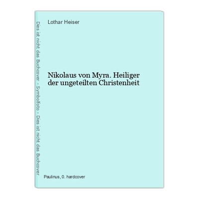 Nikolaus von Myra. Heiliger der ungeteilten Christenheit Heiser, Lothar: