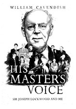 His Master's Voice: Sir Joseph Lockwood and Me by William Cavendish Book The