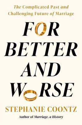 For Better and Worse: The Complicated Past and Challenging Future of Marriage by