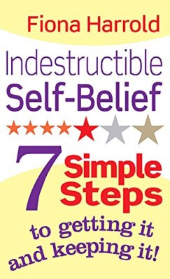 Indestructible Self-Belief: 7 simple steps to getting it and kee