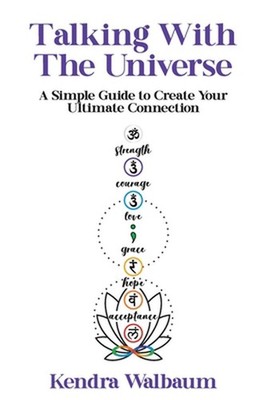 Talking With The Universe: A Simple Guide to Create Your Ultimate Connection by 