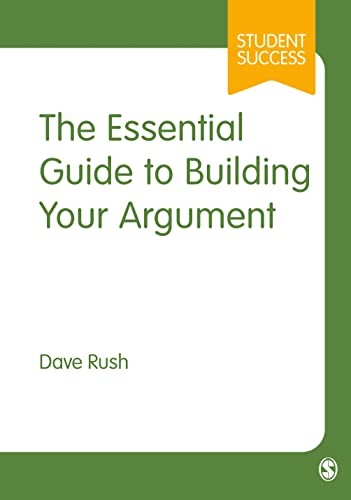 The Essential Guide to Building Your Argument (Student Success) - Dave Rush