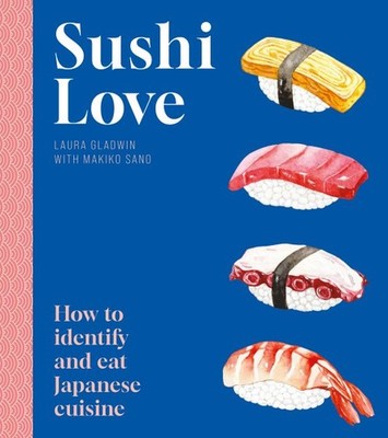 Sushi Love : How to Identify and Eat Japanese Cuisine, Paperback by Gladwin, ...