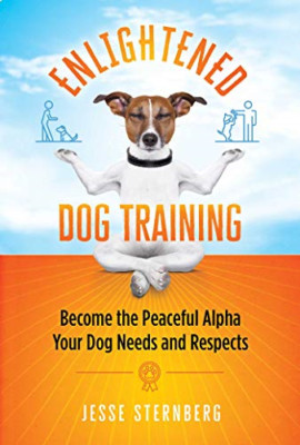 Enlightened Dog Training: Become the Peaceful Alpha You -  NEW Jesse Sternberg 2