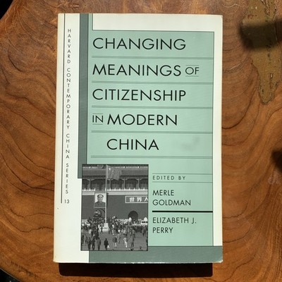 Changing Meanings of Citizenship in Modern China edited by M. Goldman & E. Perry